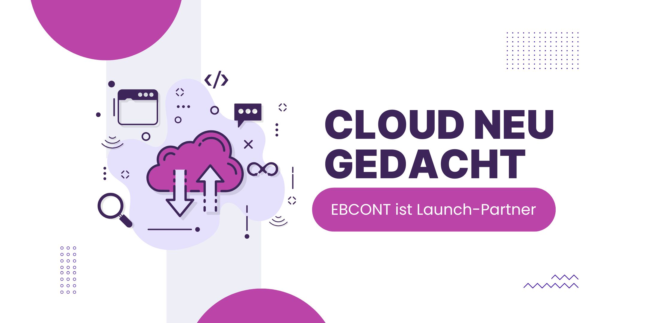 Grafische Darstellung einer stilisierten Cloud in Violett und Pink, umgeben von digitalen Symbolen wie Code, Lupe, Endlosschleife, Datei- und Nachrichtensymbol. Daneben steht in großer Schrift: „CLOUD NEU GEDACHT“. Darunter: „EBCONT ist Launch-Partner“. Das Design verwendet einen weißen Hintergrund mit Akzenten in Violett, Flieder und Pink.