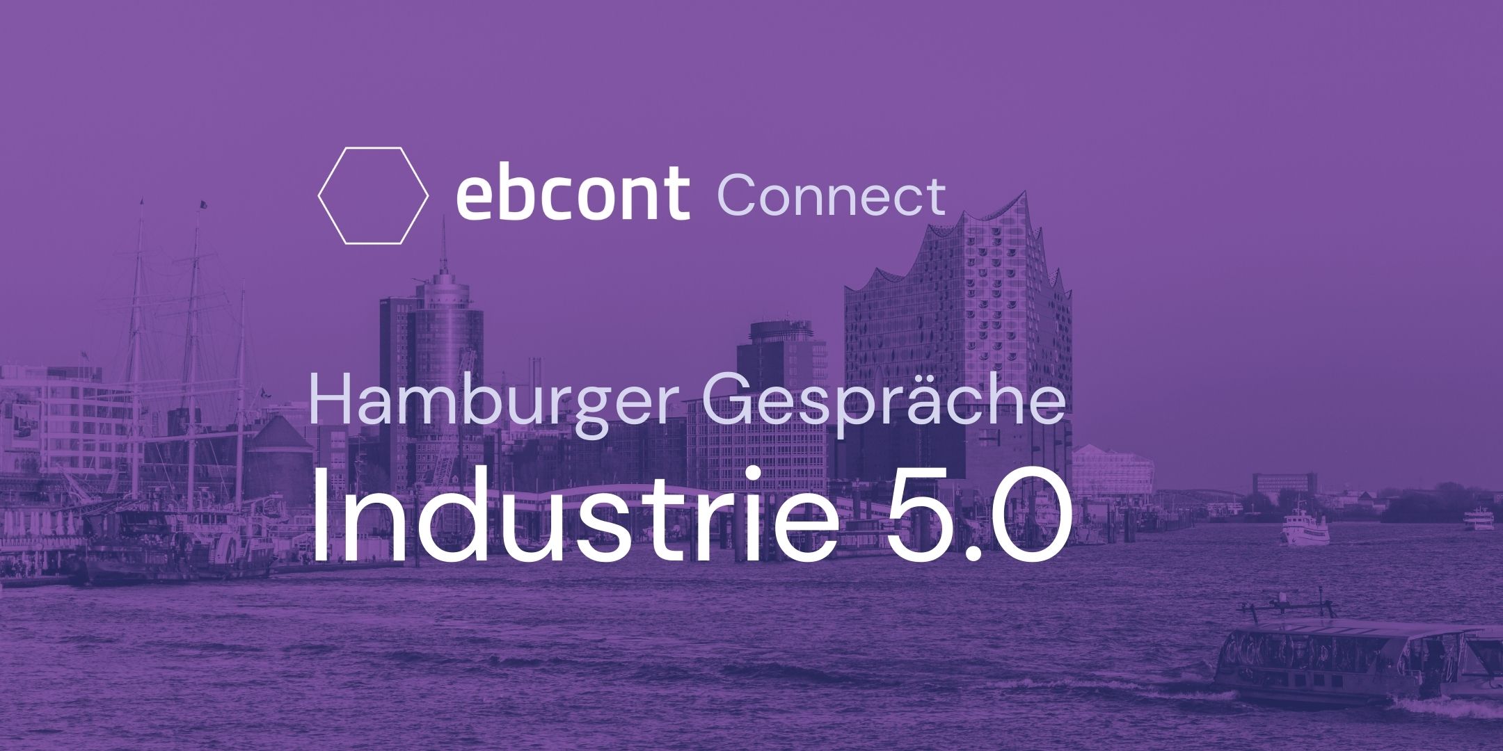Violett eingefärbtes Foto der Hamburger Hafencity mit Elbphilharmonie im Hintergrund. Im Vordergrund Wasser und ein Ausflugsboot. Darüber liegt der Schriftzug: „ebcont Connect – Hamburger Gespräche Industrie 5.0“. Links oben befindet sich das EBCONT-Logo mit Sechseck-Symbol.